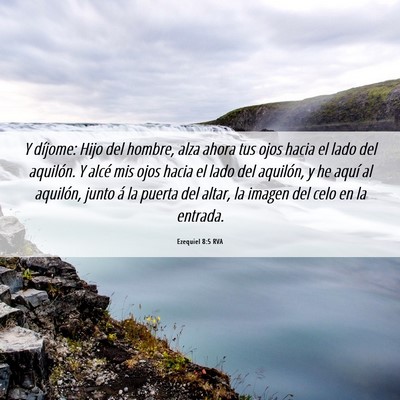 Picture 06 - Ezequiel 8:5 RVA - Y díjome: Hijo del hombre, alza ahora tus ojos - Bible Verse Picture
