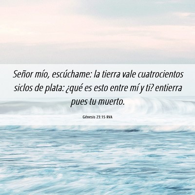 Picture 06 - Génesis 23:15 RVA - Señor mío, escúchame: la tierra vale - Bible Verse Picture