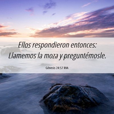 Picture 06 - Génesis 24:57 RVA - Ellos respondieron entonces: Llamemos la moza y - Bible Verse Picture