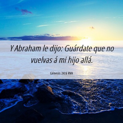 Picture 06 - Génesis 24:6 RVA - Y Abraham le dijo: Guárdate que no vuelvas á mi - Bible Verse Picture