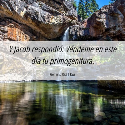 Picture 06 - Génesis 25:31 RVA - Y Jacob respondió: Véndeme en este día tu - Bible Verse Picture
