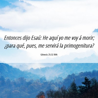 Picture 06 - Génesis 25:32 RVA - Entonces dijo Esaú: He aquí yo me voy á morir; - Bible Verse Picture