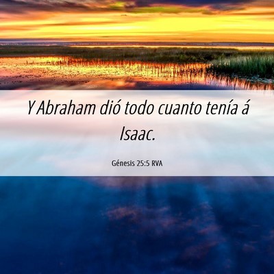 Picture 06 - Génesis 25:5 RVA - Y Abraham dió todo cuanto tenía á - Bible Verse Picture
