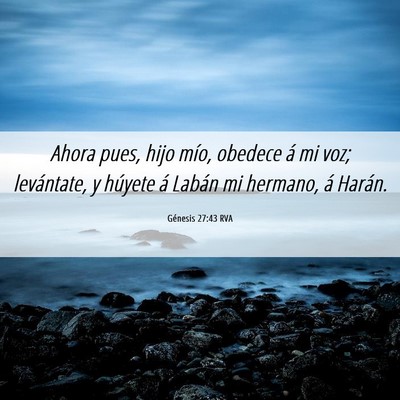 Picture 06 - Génesis 27:43 RVA - Ahora pues, hijo mío, obedece á mi voz; - Bible Verse Picture
