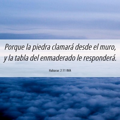 Picture 06 - Habacuc 2:11 RVA - Porque la piedra clamará desde el muro, y la - Bible Verse Picture
