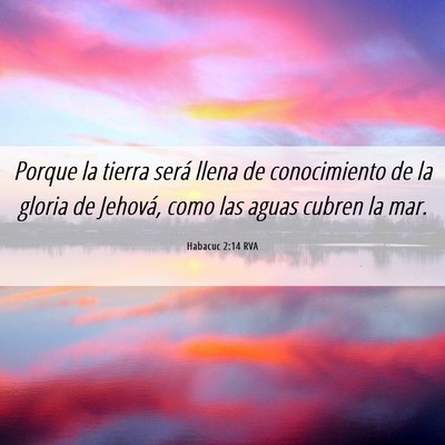 Picture 06 - Habacuc 2:14 RVA - Porque la tierra será llena de conocimiento de - Bible Verse Picture