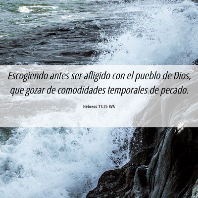 Picture 06 - Hebreos 11:25 RVA - Escogiendo antes ser afligido con el pueblo de - Bible Verse Picture