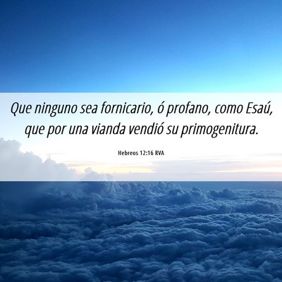 Picture 06 - Hebreos 12:16 RVA - Que ninguno sea fornicario, ó profano, como - Bible Verse Picture