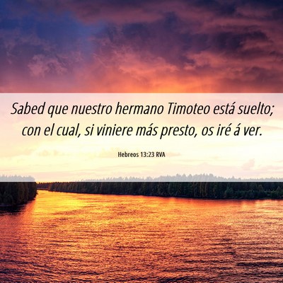 Picture 06 - Hebreos 13:23 RVA - Sabed que nuestro hermano Timoteo está suelto; - Bible Verse Picture