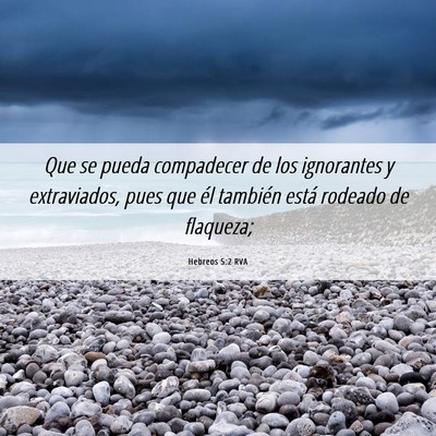 Picture 06 - Hebreos 5:2 RVA - Que se pueda compadecer de los ignorantes y - Bible Verse Picture