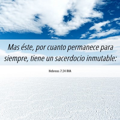Picture 06 - Hebreos 7:24 RVA - Mas éste, por cuanto permanece para siempre, - Bible Verse Picture