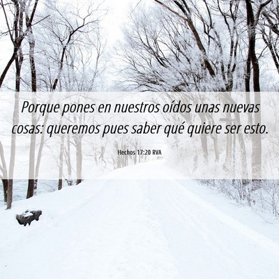 Picture 06 - Hechos 17:20 RVA - Porque pones en nuestros oídos unas nuevas - Bible Verse Picture