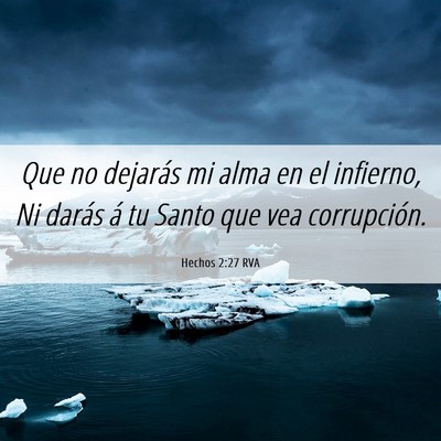 Picture 06 - Hechos 2:27 RVA - Que no dejarás mi alma en el infierno, Ni darás - Bible Verse Picture