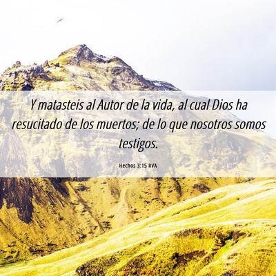 Picture 06 - Hechos 3:15 RVA - Y matasteis al Autor de la vida, al cual Dios ha - Bible Verse Picture