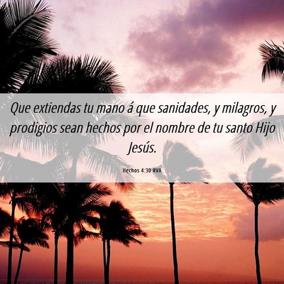 Picture 06 - Hechos 4:30 RVA - Que extiendas tu mano á que sanidades, y - Bible Verse Picture