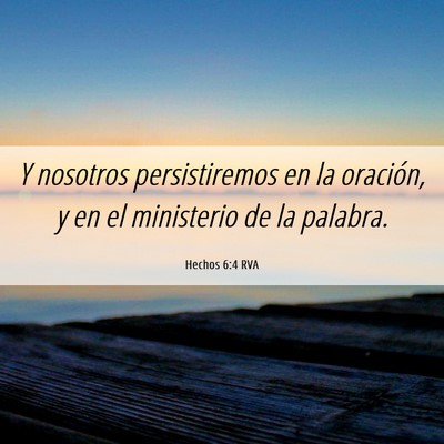 Picture 06 - Hechos 6:4 RVA - Y nosotros persistiremos en la oración, y en el - Bible Verse Picture