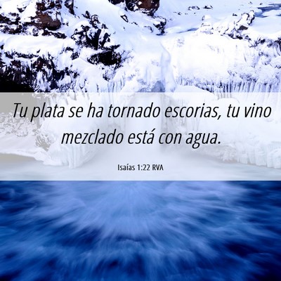 Picture 06 - Isaías 1:22 RVA - Tu plata se ha tornado escorias, tu vino mezclado - Bible Verse Picture