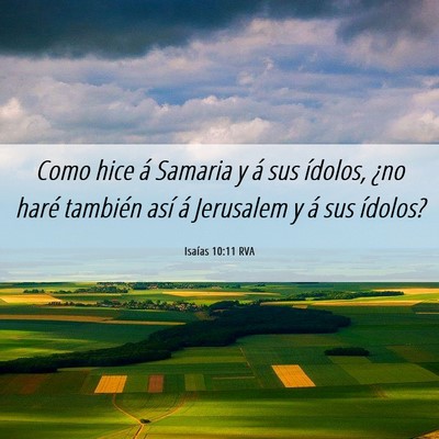 Picture 06 - Isaías 10:11 RVA - Como hice á Samaria y á sus ídolos, ¿no haré - Bible Verse Picture