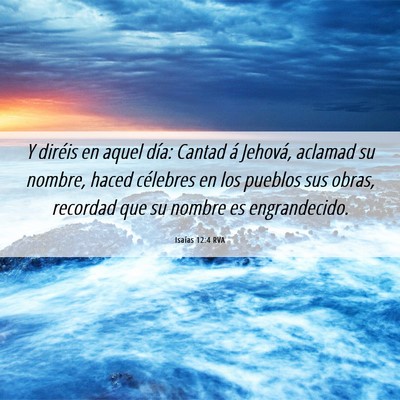 Picture 06 - Isaías 12:4 RVA - Y diréis en aquel día: Cantad á Jehová, - Bible Verse Picture