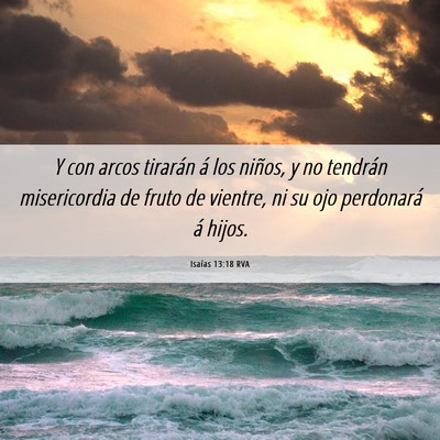 Picture 06 - Isaías 13:18 RVA - Y con arcos tirarán á los niños, y no tendrán - Bible Verse Picture