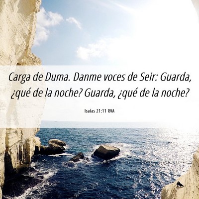 Picture 06 - Isaías 21:11 RVA - Carga de Duma. Danme voces de Seir: Guarda, - Bible Verse Picture