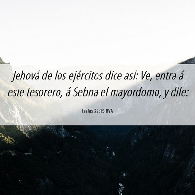 Picture 06 - Isaías 22:15 RVA - Jehová de los ejércitos dice así: Ve, entra á - Bible Verse Picture
