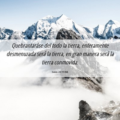 Picture 06 - Isaías 24:19 RVA - Quebrantaráse del todo la tierra, enteramente - Bible Verse Picture