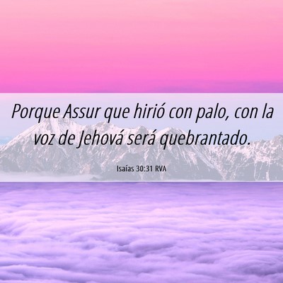 Picture 06 - Isaías 30:31 RVA - Porque Assur que hirió con palo, con la voz de - Bible Verse Picture