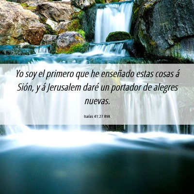 Picture 06 - Isaías 41:27 RVA - Yo soy el primero que he enseñado estas cosas á - Bible Verse Picture