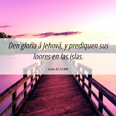 Picture 06 - Isaías 42:12 RVA - Den gloria á Jehová, y prediquen sus loores en - Bible Verse Picture