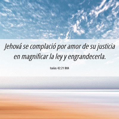 Picture 06 - Isaías 42:21 RVA - Jehová se complació por amor de su justicia en - Bible Verse Picture