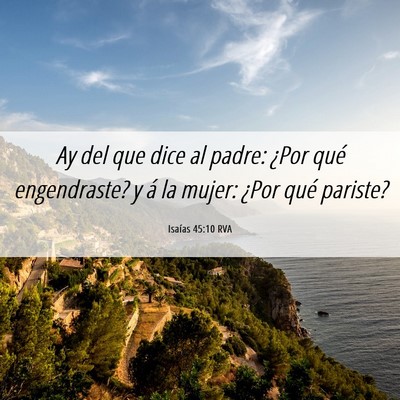 Picture 06 - Isaías 45:10 RVA - Ay del que dice al padre: ¿Por qué engendraste? - Bible Verse Picture