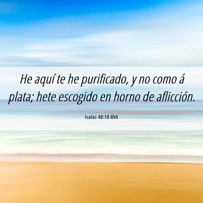 Picture 06 - Isaías 48:10 RVA - He aquí te he purificado, y no como á plata; - Bible Verse Picture