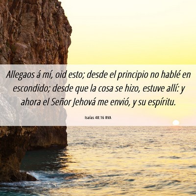 Picture 06 - Isaías 48:16 RVA - Allegaos á mí, oid esto; desde el principio no - Bible Verse Picture