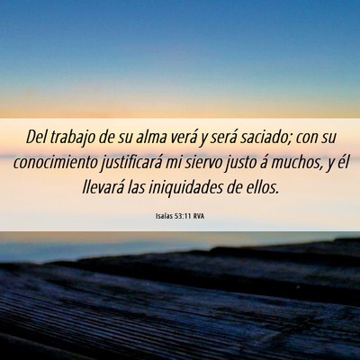 Picture 06 - Isaías 53:11 RVA - Del trabajo de su alma verá y será saciado; con - Bible Verse Picture