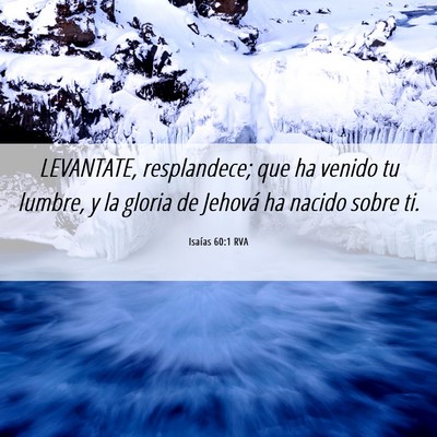 Picture 06 - Isaías 60:1 RVA - LEVANTATE, resplandece; que ha venido tu lumbre, - Bible Verse Picture