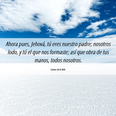 Picture 06 - Isaías 64:8 RVA - Ahora pues, Jehová, tú eres nuestro padre; - Bible Verse Picture