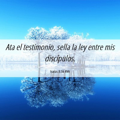 Picture 06 - Isaías 8:16 RVA - Ata el testimonio, sella la ley entre mis - Bible Verse Picture