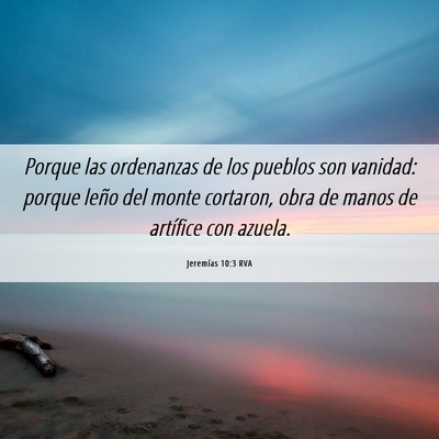 Picture 06 - Jeremías 10:3 RVA - Porque las ordenanzas de los pueblos son vanidad: - Bible Verse Picture