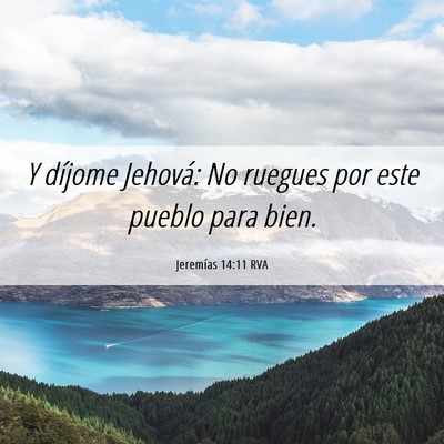 Picture 06 - Jeremías 14:11 RVA - Y díjome Jehová: No ruegues por este pueblo - Bible Verse Picture