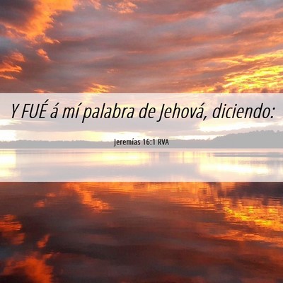 Picture 06 - Jeremías 16:1 RVA - Y FUÉ á mí palabra de Jehová, - Bible Verse Picture