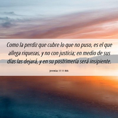 Picture 06 - Jeremías 17:11 RVA - Como la perdiz que cubre lo que no puso, es el - Bible Verse Picture