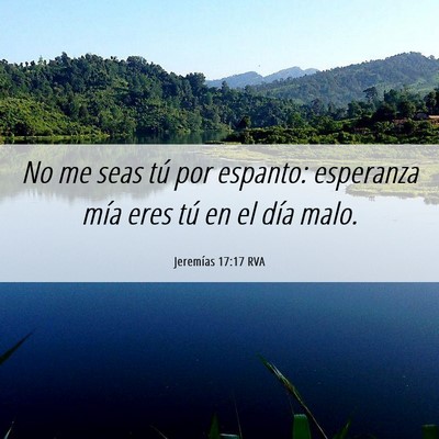 Picture 06 - Jeremías 17:17 RVA - No me seas tú por espanto: esperanza mía eres - Bible Verse Picture