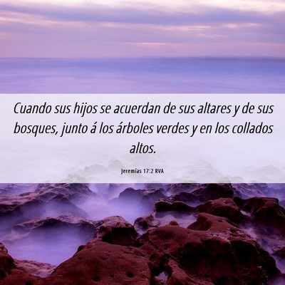 Picture 06 - Jeremías 17:2 RVA - Cuando sus hijos se acuerdan de sus altares y de - Bible Verse Picture