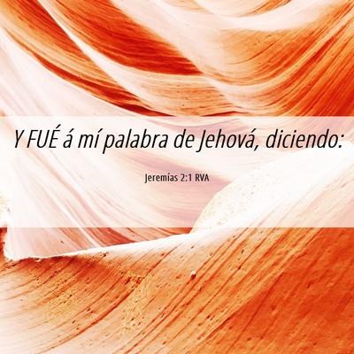 Picture 06 - Jeremías 2:1 RVA - Y FUÉ á mí palabra de Jehová, - Bible Verse Picture