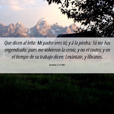 Picture 06 - Jeremías 2:27 RVA - Que dicen al leño: Mi padre eres tú; y á la - Bible Verse Picture
