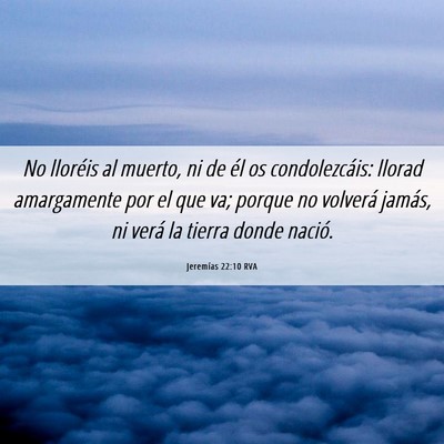 Picture 06 - Jeremías 22:10 RVA - No lloréis al muerto, ni de él os - Bible Verse Picture