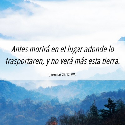 Picture 06 - Jeremías 22:12 RVA - Antes morirá en el lugar adonde lo trasportaren, - Bible Verse Picture
