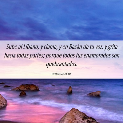 Picture 06 - Jeremías 22:20 RVA - Sube al Líbano, y clama, y en Basán da tu voz, - Bible Verse Picture