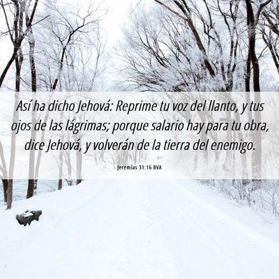Picture 06 - Jeremías 31:16 RVA - Así ha dicho Jehová: Reprime tu voz del llanto, - Bible Verse Picture